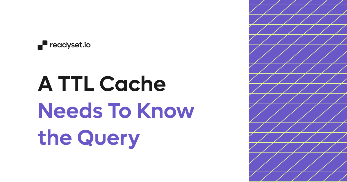 A TTL Cache Needs To Know the Query